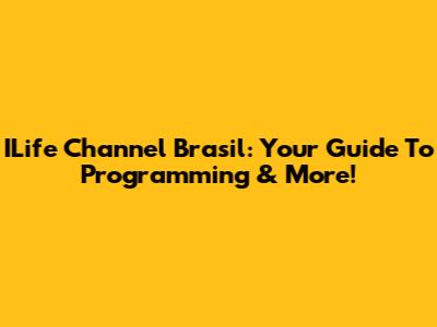 ILife Channel Brasil: Your Guide To Programming & More!