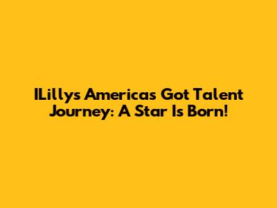 ILilly's America's Got Talent Journey: A Star Is Born!