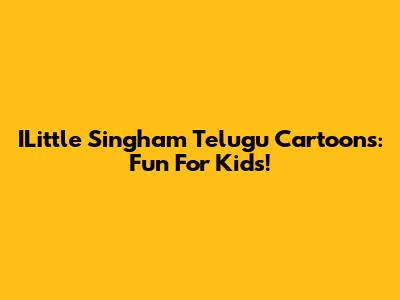 ILittle Singham Telugu Cartoons: Fun For Kids!