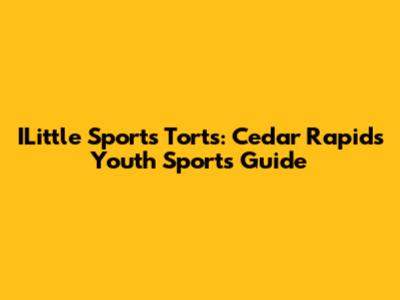 ILittle Sports Torts: Cedar Rapids Youth Sports Guide