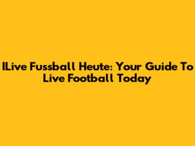 ILive Fussball Heute: Your Guide To Live Football Today