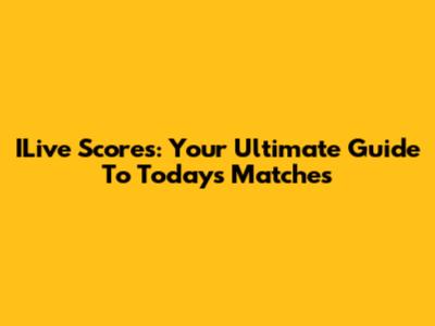 ILive Scores: Your Ultimate Guide To Today's Matches