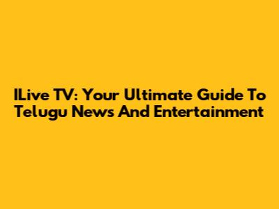 ILive TV: Your Ultimate Guide To Telugu News And Entertainment