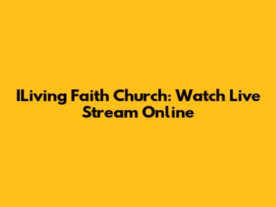 ILiving Faith Church: Watch Live Stream Online