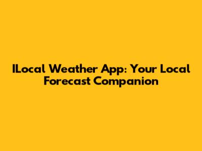 ILocal Weather App: Your Local Forecast Companion