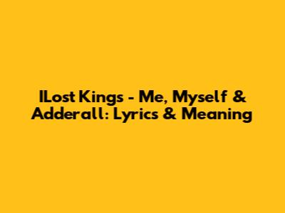 ILost Kings - Me, Myself & Adderall: Lyrics & Meaning