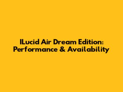 ILucid Air Dream Edition: Performance & Availability