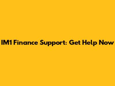 IM1 Finance Support: Get Help Now