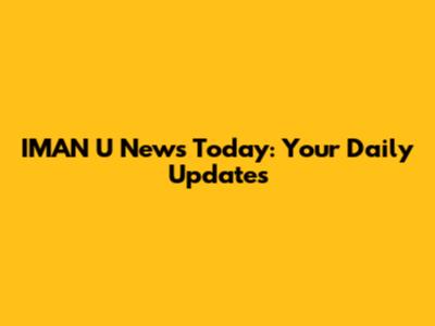 IMAN U News Today: Your Daily Updates