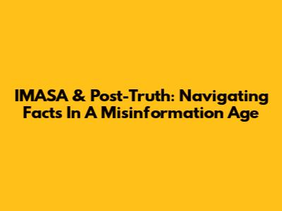 IMASA & Post-Truth: Navigating Facts In A Misinformation Age