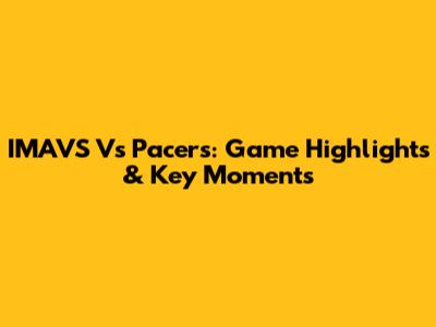 IMAVS Vs Pacers: Game Highlights & Key Moments