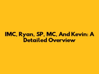 IMC, Ryan, SP, MC, And Kevin: A Detailed Overview