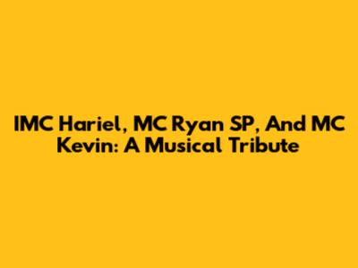 IMC Hariel, MC Ryan SP, And MC Kevin: A Musical Tribute