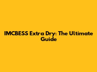 IMCBESS Extra Dry: The Ultimate Guide