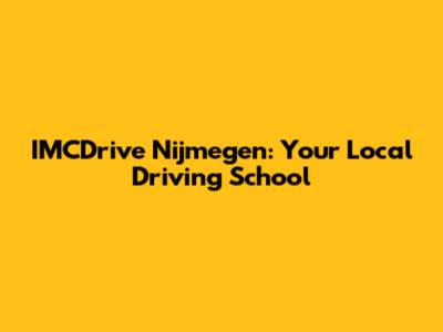 IMCDrive Nijmegen: Your Local Driving School