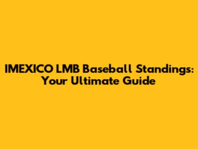 IMEXICO LMB Baseball Standings: Your Ultimate Guide