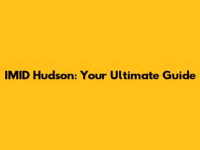 IMID Hudson: Your Ultimate Guide