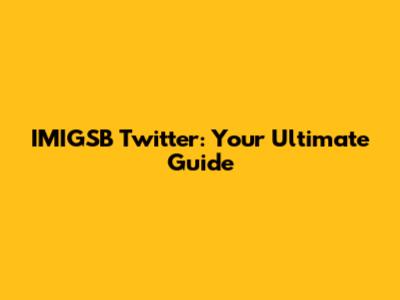 IMIGSB Twitter: Your Ultimate Guide