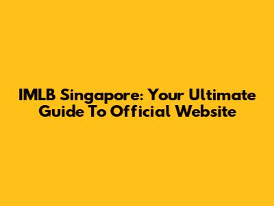 IMLB Singapore: Your Ultimate Guide To Official Website