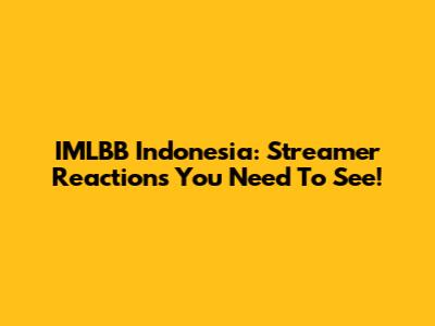 IMLBB Indonesia: Streamer Reactions You Need To See!