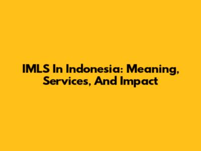 IMLS In Indonesia: Meaning, Services, And Impact