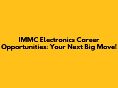 IMMC Electronics Career Opportunities: Your Next Big Move!