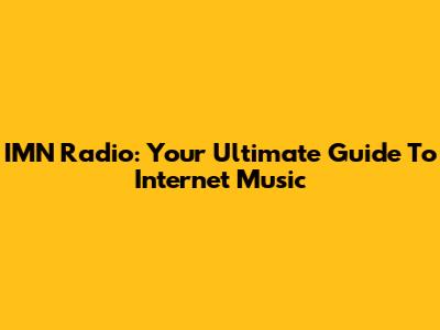 IMN Radio: Your Ultimate Guide To Internet Music
