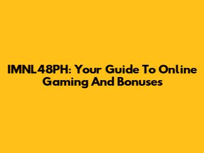 IMNL48PH: Your Guide To Online Gaming And Bonuses