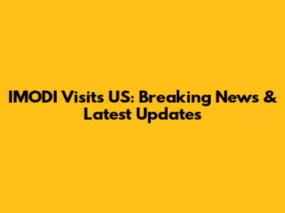 IMODI Visits US: Breaking News & Latest Updates