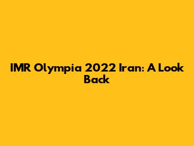 IMR Olympia 2022 Iran: A Look Back