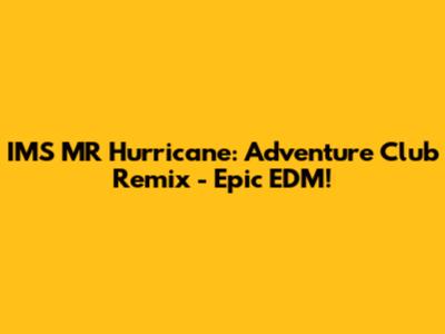 IMS MR Hurricane: Adventure Club Remix - Epic EDM!