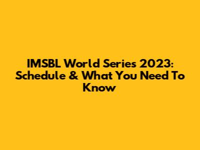 IMSBL World Series 2023: Schedule & What You Need To Know