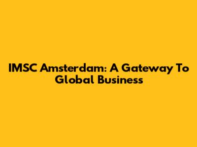 IMSC Amsterdam: A Gateway To Global Business