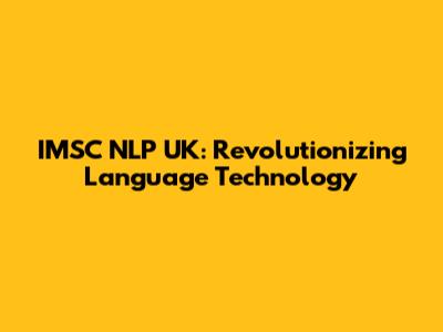 IMSC NLP UK: Revolutionizing Language Technology