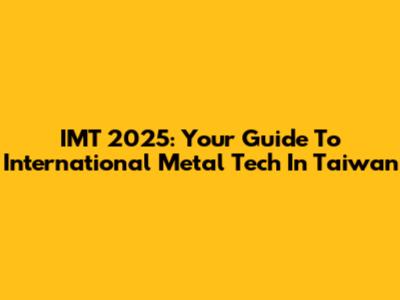 IMT 2025: Your Guide To International Metal Tech In Taiwan