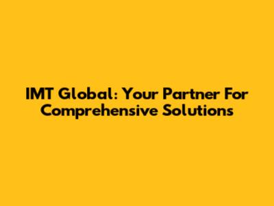IMT Global: Your Partner For Comprehensive Solutions