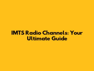 IMTS Radio Channels: Your Ultimate Guide