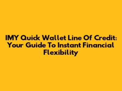 IMY Quick Wallet Line Of Credit: Your Guide To Instant Financial Flexibility