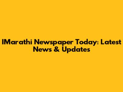 IMarathi Newspaper Today: Latest News & Updates