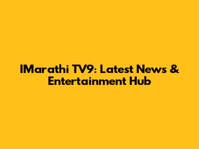 IMarathi TV9: Latest News & Entertainment Hub