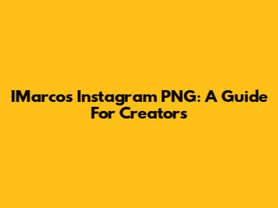 IMarcos Instagram PNG: A Guide For Creators