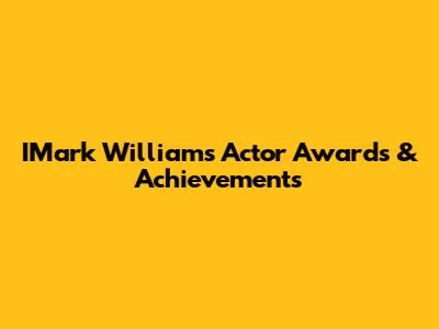 IMark Williams Actor Awards & Achievements