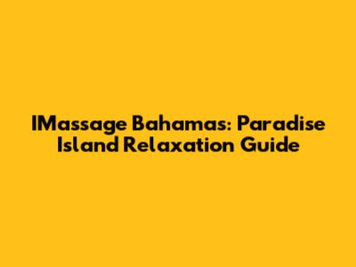 IMassage Bahamas: Paradise Island Relaxation Guide