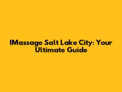 IMassage Salt Lake City: Your Ultimate Guide