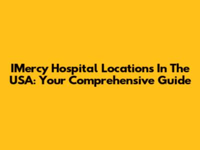 IMercy Hospital Locations In The USA: Your Comprehensive Guide