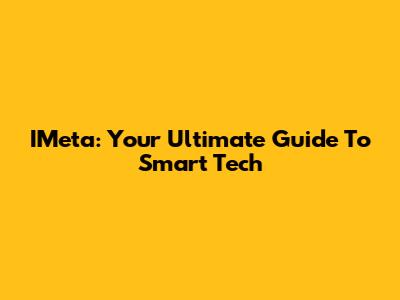 IMeta: Your Ultimate Guide To Smart Tech