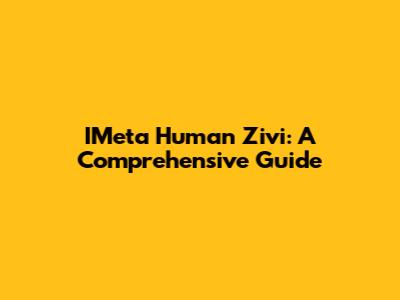 IMeta Human Zivi: A Comprehensive Guide