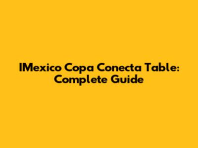 IMexico Copa Conecta Table: Complete Guide