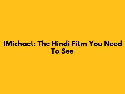 IMichael: The Hindi Film You Need To See