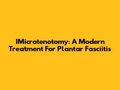 IMicrotenotomy: A Modern Treatment For Plantar Fasciitis